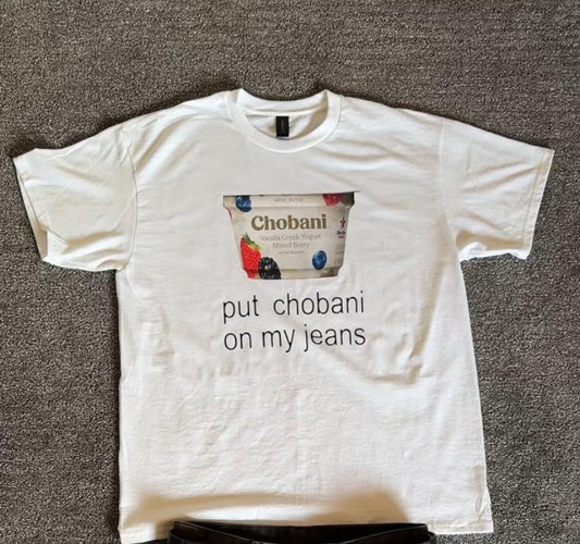 "Put Chobani On My Jeans" Tee